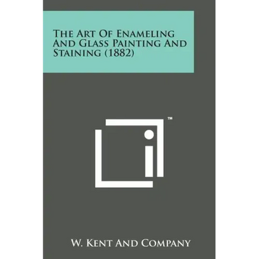 The Art of Enameling and Glass Painting and Staining (1882)
