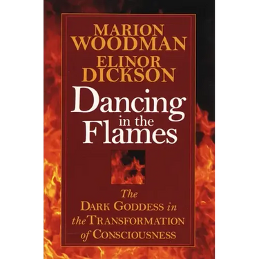 Dancing in the Flames: The Dark Goddess in the Transformation of Consciousness