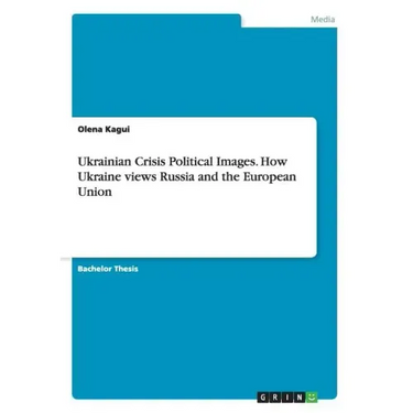 Ukrainian Crisis Political Images. How Ukraine views Russia and the European Union
