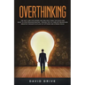 Overthinking: The Fast Cure for Women and Men Who Think Too Much and Want to Stop Procrastinating - Proven Tips to Turn Off Relentless Negative Though