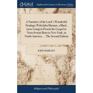 A Narrative of the Lord's Wonderful Dealings With John Marrant, a Black, (now Going to Preach the Gospel in Nova-Scotia) Born in New-York, in North-Am