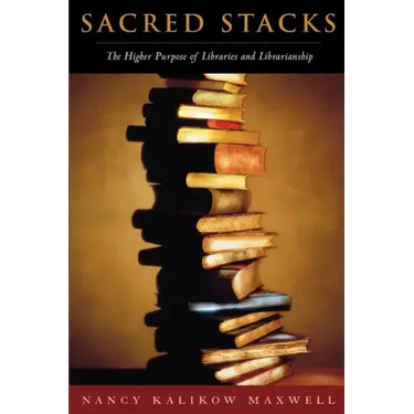 Sacred Stacks: The Higher Purpose of Libraries and Librarianship