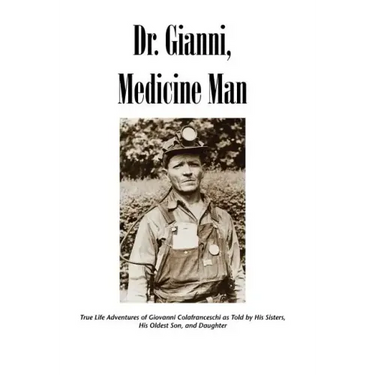 Dr. Gianni, Medicine Man: True Life Adventures of Giovanni Colafranceschi as Told by His Sisters, His Oldest Son, and Daughter