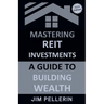 Mastering REIT Investments - A Comprehensive Guide to Wealth Building