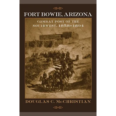 Fort Bowie, Arizona: Combat Post of the Southwest, 1858-1894