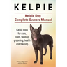 Kelpie. Kelpie Dog Complete Owners Manual. Kelpie book for care, costs, feeding, grooming, health and training.