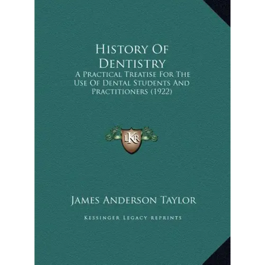 History Of Dentistry: A Practical Treatise For The Use Of Dental Students And Practitioners (1922)