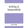 The Still Hour, Or, Communion With God