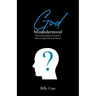 God Misunderstood: Uncovering Satan's Deception Discovering God's True Nature