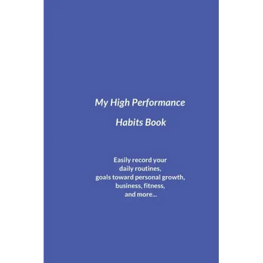 My High Performance Habits Book: Easily Record Your Daily Routines, Goals Toward Personal Growth, Business, Fitness, and More...