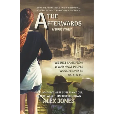 The Afterwards: A Gut-Wrenching True Story of Child Sexual Abuse, Domestic Violence, Alcoholism and Liberation
