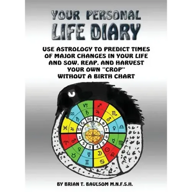 You Personal Life Diary: Use Astrology to predict times of major changes in your life and sow, reap, and harvest your own "crop" without a Birth Chart