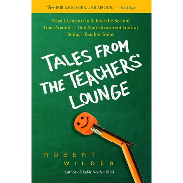 Tales from the Teachers' Lounge: What I Learned in School the Second Time Around-One Man's Irreverent Look at Being a Teacher Today