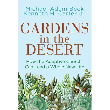 Gardens in the Desert: How the Adaptive Church Can Lead a Whole New Life