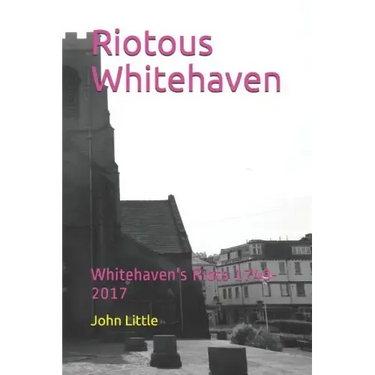 Riotous Whitehaven: Whitehaven's Riots 1749-2017
