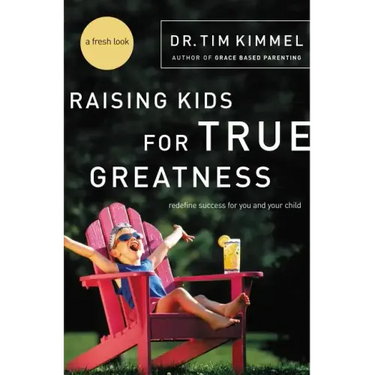 Raising Kids for True Greatness: Redefine Success for You and Your Child