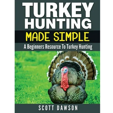 Turkey Hunting Made Simple: A Beginners Resource to Turkey Hunting