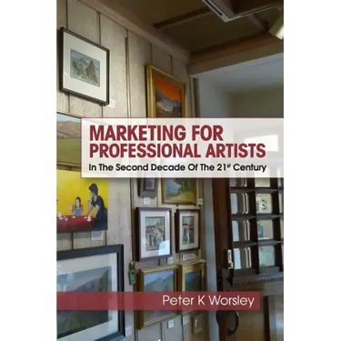 Marketing For Professional Artists: In The Second Decade Of The 21st Century