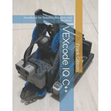 VEXcode IQ C++ Edition: A Handbook for Robotics Teachers and Students