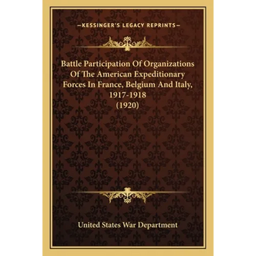 Battle Participation Of Organizations Of The American Expeditionary Forces In France, Belgium And Italy, 1917-1918 (1920)