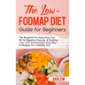 The Low FODMAP Diet Guide for Beginners: The Blueprint for Improving Your IBS & Digestive Disorder & Building Your Own Personalized Meal Plan & Recipe