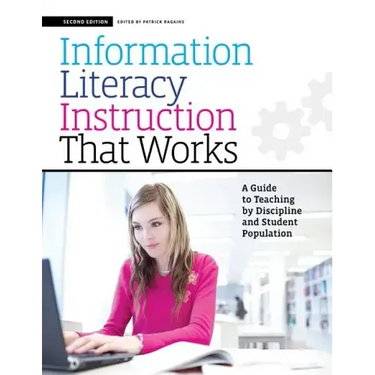 Information Literacy Instruction That Works: A Guide to Teaching by Discipline and Student Population