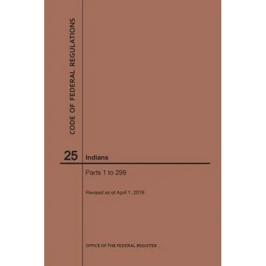 Code of Federal Regulations Title 25, Indians, Parts 1-299, 2019