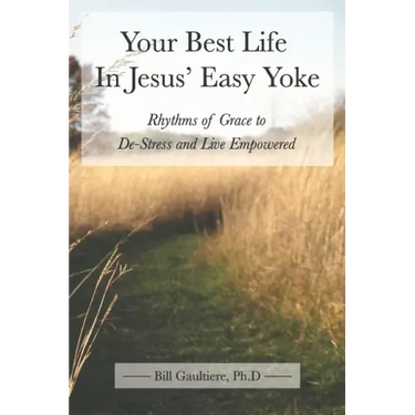Your Best Life In Jesus' Easy Yoke: Rhythms of Grace to De-Stress and Live Empowered