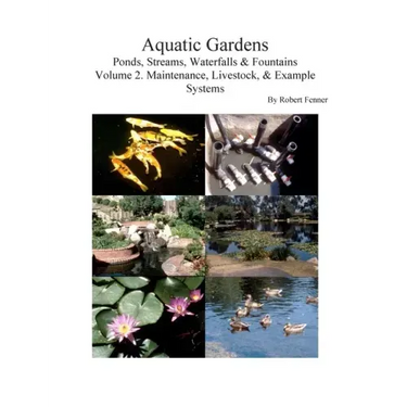 Aquatic Gardens: Ponds, Streams, Waterfalls & Fountains V. 2: Maintenance, Livestock & Example Systems