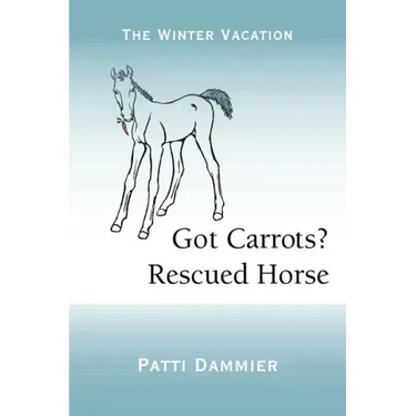 Got Carrots? Rescued Horse: The Winter Vacation