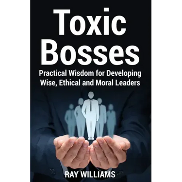 Toxic Bosses: Practical Wisdom for Developing Wise, Moral and Ethical Leaders