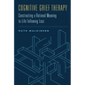 Cognitive Grief Therapy: Constructing a Rational Meaning to Life Following Loss
