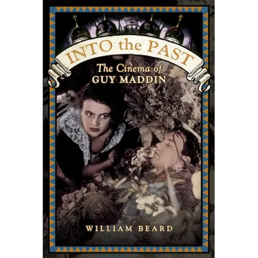 Into the Past: The Cinema of Guy Maddin