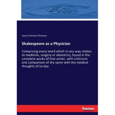 Shakespeare as a Physician: Comprising every word which in any way relates to medicine, surgery or obstetrics, found in the complete works of that