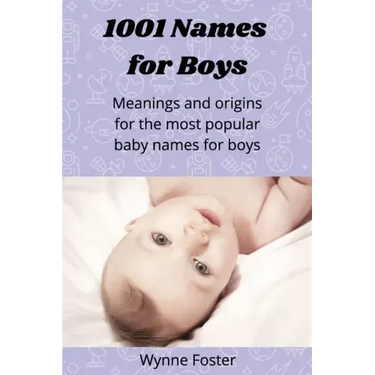 1001 Names for Boys: Meanings and origins for the most popular baby names for boys