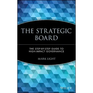 The Strategic Board: The Step-By-Step Guide to High-Impact Governance