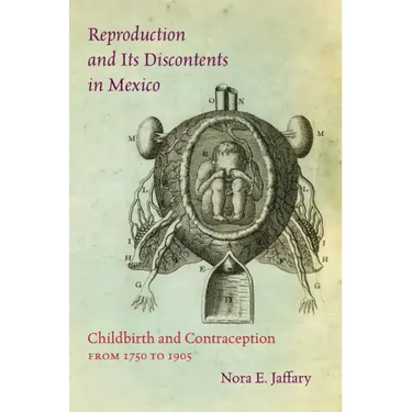 Reproduction and Its Discontents in Mexico: Childbirth and Contraception from 1750 to 1905