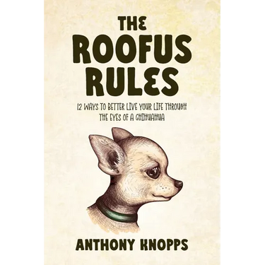 The Roofus Rules: 12 ways to better live your life through the eyes of a chihuahua