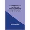 Life And Times Of The Most Rev. John Carroll Bishop And First Archbishop Of Baltimore Embracing The History Of The Catholic Church In The United State