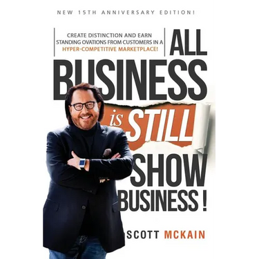 ALL Business is STILL Show Business: Create Distinction and Earn Standing Ovations From Customers in a Hyper-competitive Marketplace