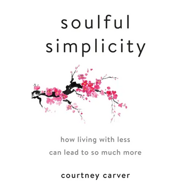 Soulful Simplicity: How Living with Less Can Lead to So Much More