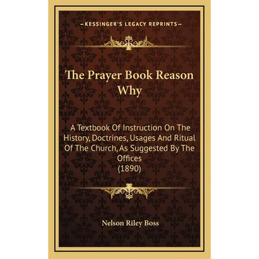 The Prayer Book Reason Why: A Textbook Of Instruction On The History, Doctrines, Usages And Ritual Of The Church, As Suggested By The Offices (189