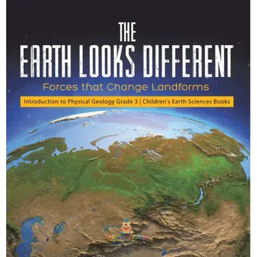 The Earth Looks Different: Forces that Change Landforms Introduction to Physical Geology Grade 3 Children's Earth Sciences Books