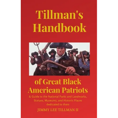 Tillman's Handbook of Great Black American Patriots: and Guide to the National Parks and Landmarks, Statues, Museums, and Historic Places dedicated to