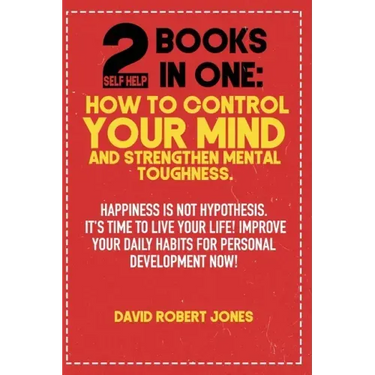 2 Self Help Books in One: How to Control Your Mind and Strengthen Mental Toughness: Happiness Is Not Hypothesis. It's Time to Live Your Life! Im