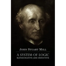 A System of Logic Ratiocinative and Inductive: A connected view of the Principles of Evidence, and the Methods of Scientific Investigation
