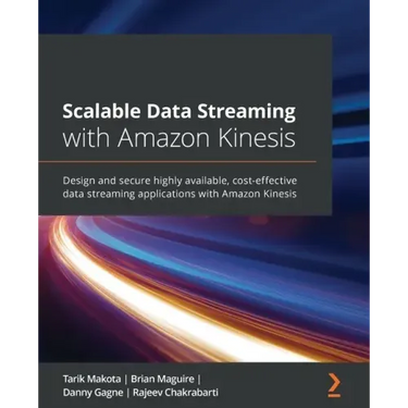 Scalable Data Streaming with Amazon Kinesis: Design and secure highly available, cost-effective data streaming applications with Amazon Kinesis