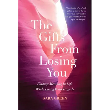 The Gifts From Losing You: Finding Meaning In Life While Living With Tragedy