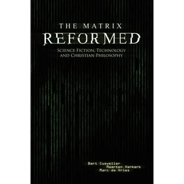 The Matrix Reformed: Science Fiction, Technology, and Christian Philosophy