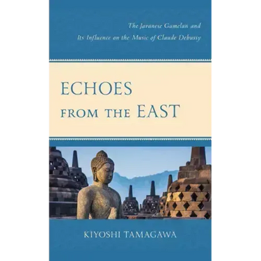 Echoes from the East: The Javanese Gamelan and its Influence on the Music of Claude Debussy